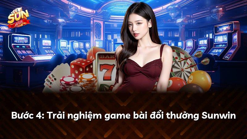 Bước 4: Trải nghiệm game bài đổi thưởng Sunwin