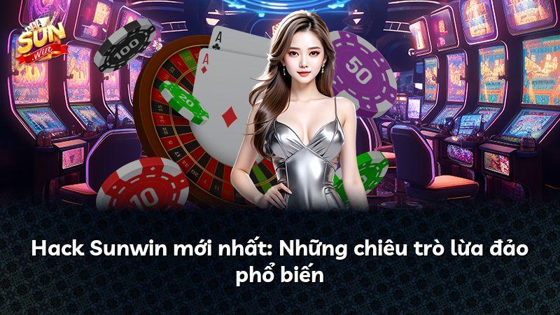 Hack Sunwin mới nhất: Những chiêu trò lừa đảo phổ biến
