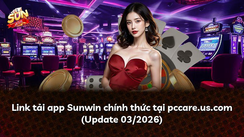 Link tải app Sunwin chính thức tại pccare.us.com (Update 03/2026)