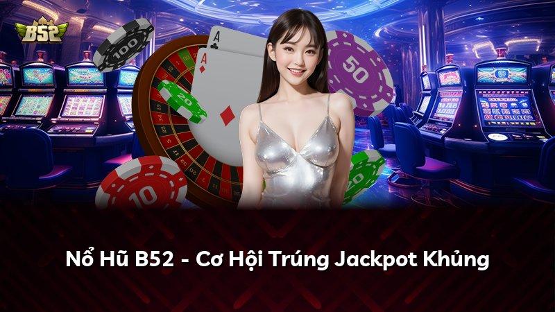 Nổ Hũ B52 - Cơ Hội Trúng Jackpot Khủng