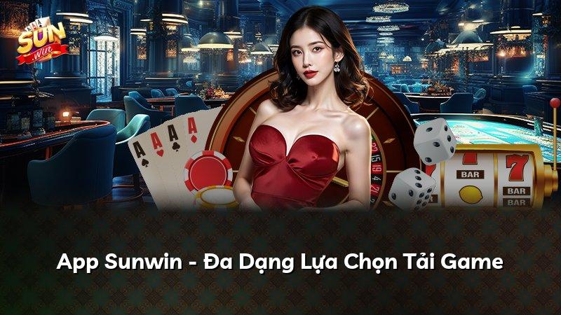 App Sunwin - Đa Dạng Lựa Chọn Tải Game