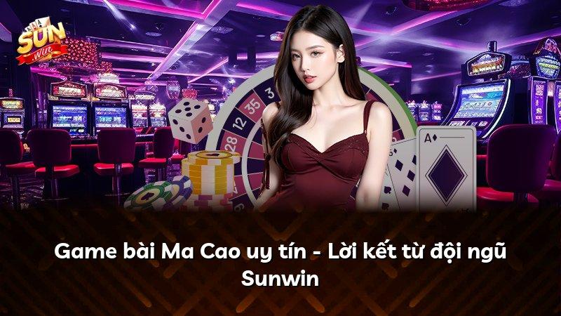 Game bài Ma Cao uy tín - Lời kết từ đội ngũ Sunwin
