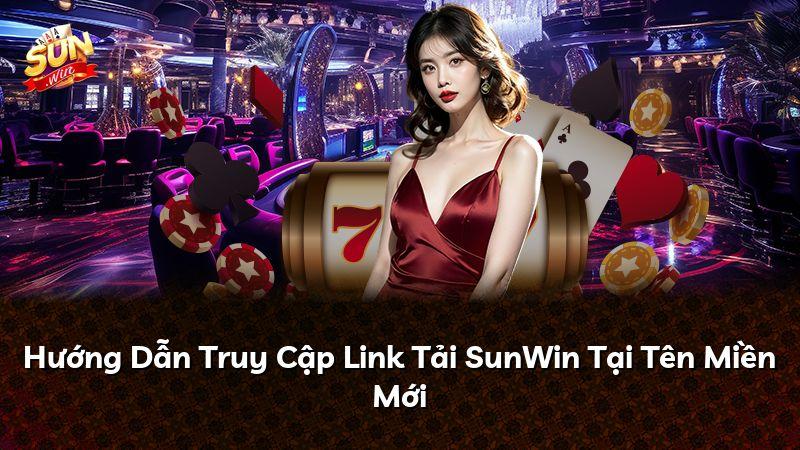 Hướng Dẫn Truy Cập Link Tải SunWin Tại Tên Miền Mới