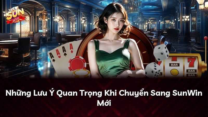 Những Lưu Ý Quan Trọng Khi Chuyển Sang SunWin Mới