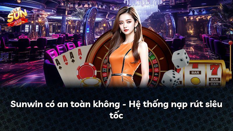 Sunwin có an toàn không - Hệ thống nạp rút siêu tốc
