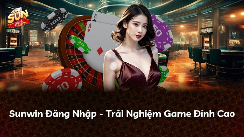 Sunwin Đăng Nhập - Trải Nghiệm Game Đỉnh Cao