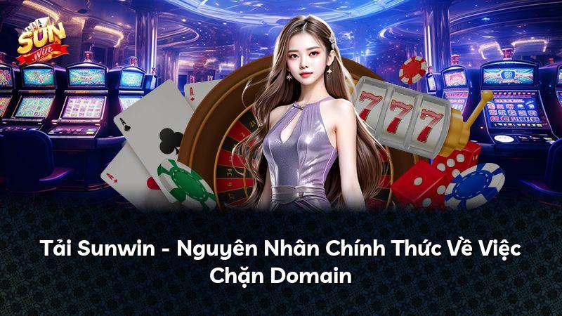 Tải Sunwin - Nguyên Nhân Chính Thức Về Việc Chặn Domain